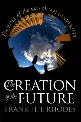 The Creation of the Future: Puzzles of American Democracy by Rhodes, Frank H. T.