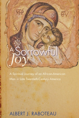 A Sorrowful Joy by Raboteau, Albert J.