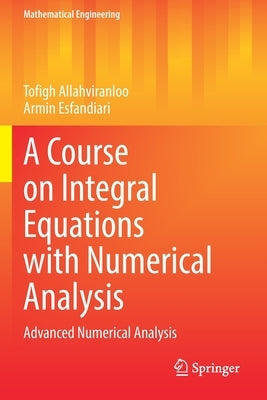 A Course on Integral Equations with Numerical Analysis: Advanced Numerical Analysis by Allahviranloo, Tofigh