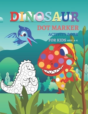 Dinosaur Dot Markers Activity Book For Kid Ages 4-6: Fun kids workbook Dinosaur Dot Markers games for learning, creative activities for toddlers and k by Anusarn, Ittichai