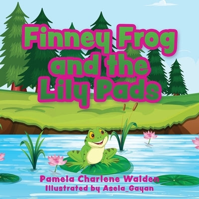 Finney Frog and the Lily Pads by Walden, Pamela Charlene