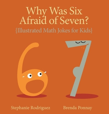 Why was Six Afraid of Seven?: Illustrated Math Jokes for Kids by Rodriguez, Stephanie