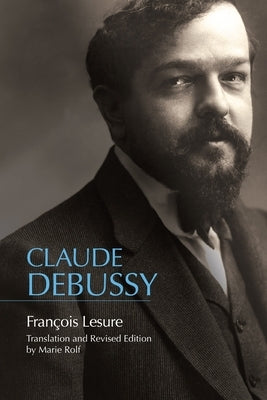 Claude Debussy: A Critical Biography by Lesure, François