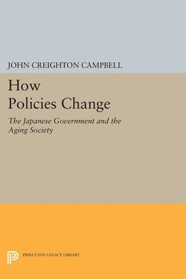 How Policies Change: The Japanese Government and the Aging Society by Campbell, John Creighton