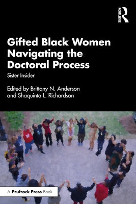 Gifted Black Women Navigating the Doctoral Process: Sister Insider by Anderson, Brittany N.