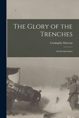 The Glory of the Trenches: An Interpretation by Dawson, Coningsby