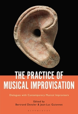 The Practice of Musical Improvisation: Dialogues with Contemporary Musical Improvisers by Denzler, Bertrand