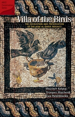 Villa of the Birds: The Excavation and Preservation of the Kom Al-Dikka Mosaics by Kol&#261;taj, Wojciech