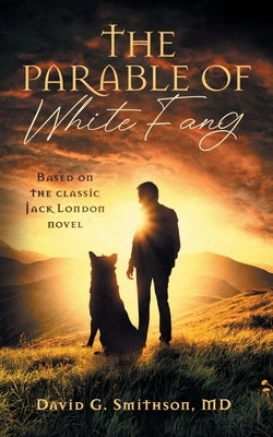 The Parable of White Fang by Smithson, David G.