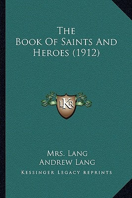 The Book of Saints and Heroes (1912) the Book of Saints and Heroes (1912) by Lang, Mrs