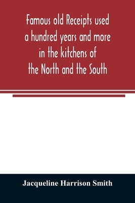 Famous old receipts used a hundred years and more in the kitchens of the North and the South by Harrison Smith, Jacqueline