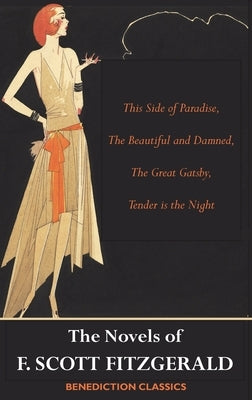 The Novels of F. Scott Fitzgerald: This Side of Paradise, The Beautiful and Damned, The Great Gatsby, Tender is the Night by Fitzgerald, F. Scott