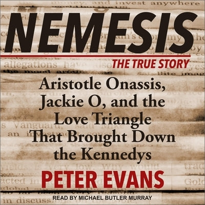 Nemesis Lib/E: The True Story of Aristotle Onassis, Jackie O, and the Love Triangle That Brought Down the Kennedys by Evans, Peter