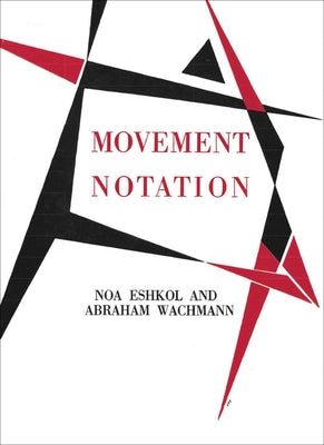 Noa Eshkol and Abraham Wachmann: Movement Notation by Eshkol, Noa