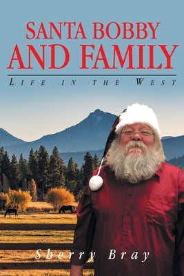 Santa Bobby and Family: Life in the West by Bray, Sherry