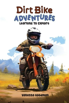 Dirt Bike Adventures - Learning To Explore by Goodman, Vanessa