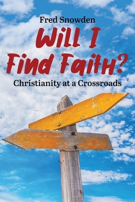 Will I Find Faith? Christianity at a Crossroads by Snowden, Fred