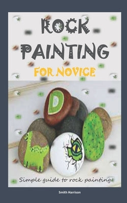 Rock Painting for Novice: Simple guide to rock painting by Harrison, Smith