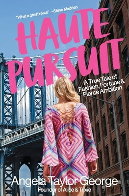 Haute Pursuit: A True Tale of Fashion, Fortune & Fierce Ambition in New York City by George, Angela Taylor