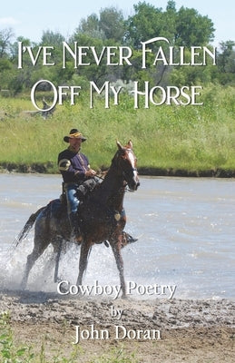 I've Never Fallen Off My Horse: Cowboy Poetry by Doran, John