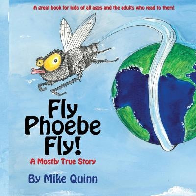 Fly Phoebe Fly!: A Mostly True Story by Quinn, Mike