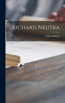 Richard Neutra by McCoy, Esther