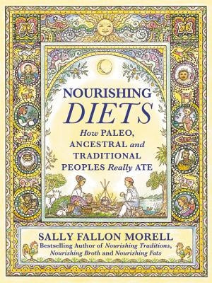 Nourishing Diets: How Paleo, Ancestral and Traditional Peoples Really Ate by Fallon Morell, Sally