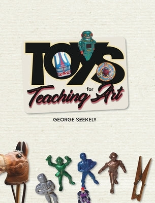 Toys for Teaching Art (tradebook) by Szekely, George