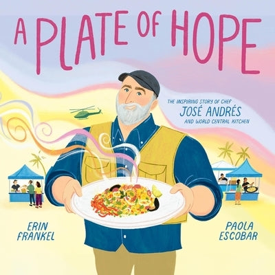 A Plate of Hope: The Inspiring Story of Chef José Andrés and World Central Kitchen by Frankel, Erin