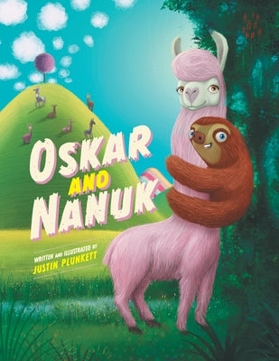 Oskar and Nanuk: An incredible Sloth and Llama Adventure by Plunkett, Justin Lancelot