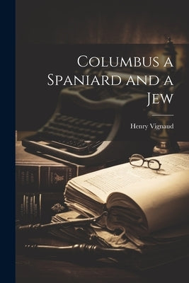 Columbus a Spaniard and a Jew by Vignaud, Henry