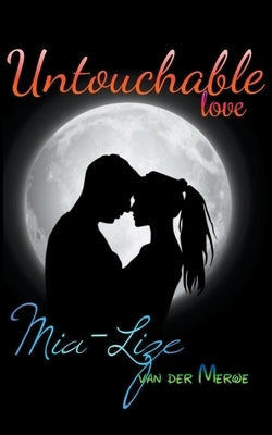 Untouchable Love by Merwe, Mia-Lize Van Der