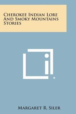 Cherokee Indian Lore and Smoky Mountains Stories by Siler, Margaret R.