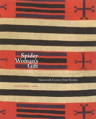 Spider Woman's Gift: Nineteenth-Century Diné Textiles: Nineteenth-Century Diné Textiles by Tisdale, Shelby J.