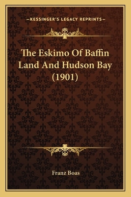 The Eskimo Of Baffin Land And Hudson Bay (1901) by Boas, Franz