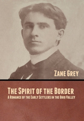 The Spirit of the Border: A Romance of the Early Settlers in the Ohio Valley by Grey, Zane