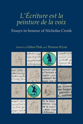 L'?criture Est La Peinture de la Voix: Essays in Honour of Nicholas Cronk by Pink, Gillian