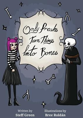 Only Freaks Turn Things Into Bones by Green, Steff