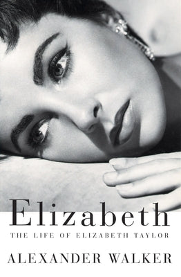 Elizabeth: The Life of Elizabeth Taylor by Walker, Alexander