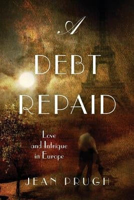 A Debt Repaid: Love and intrigue in Europe by Prugh, Jean