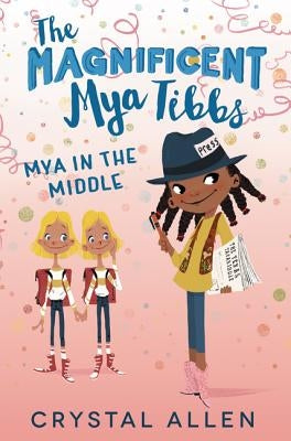 The Magnificent Mya Tibbs: Mya in the Middle by Allen, Crystal