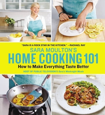 Sara Moulton's Home Cooking 101: How to Make Everything Taste Better by Moulton, Sara