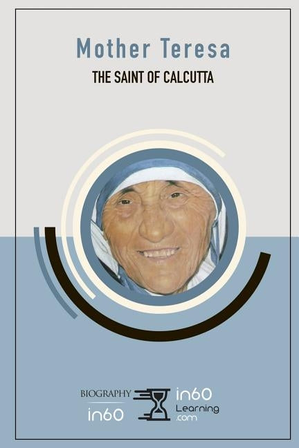 Mother Teresa: The Saint of Calcutta by In60learning