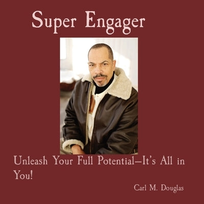 Super Engager: Unleash Your Full Potential-It's All in You! by Douglas, Carl M.