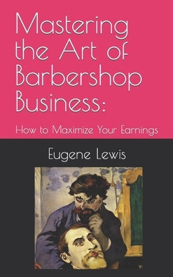 Mastering the Art of Barbershop Business: How to Maximize Your Earnings by Lewis, Eugene L.