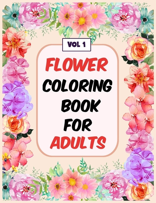 Flower Coloring Book For Adults Vol 1: An Adult Coloring Book with Flower Collection, Stress Relieving Flower Designs for Relaxation by Books, My Sweet