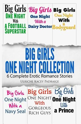 Big Girls One Night Collection: 6 Complete Erotic Romance Stories by Padraige, Ulriche Kacey