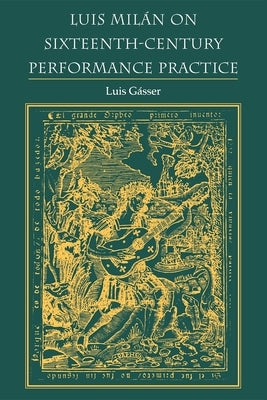 Luis Milán on Sixteenth-Century Performance Practice by Gasser, Luis