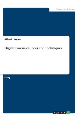 Digital Forensics Tools and Techniques by Lopez, Alfredo