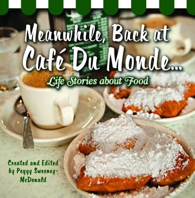 Meanwhile, Back at Café Du Monde . . .: Life Stories about Food by Sweeney-McDonald, Peggy